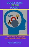 BOOST YOUR BRAIN POWER: More than 20 Strategies for Cognitive Development (Relationship and Self Development Books) 1675018596 Book Cover