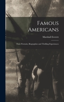 Famous Americans: Their Portraits, Biographies and Thrilling Experiences 1015081967 Book Cover