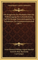 Die Perigenesis Der Plastidule Oder Die Wellenzeugung Der Lebenstheilchen, Und Die Heutige Entwickelungslehre Im Verhaltnisse Zur Gesammtwissenschaft (1877) 1161116680 Book Cover