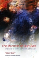 The Madness of Our Lives: Experiences of Mental Breakdown And Recovery 1843100576 Book Cover