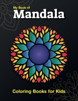 My Book of Mandala: Coloring Book for Kids. 100 Fun and Easy to Color Mandalas Perfect for Relaxation and Creativity B099G52TX5 Book Cover