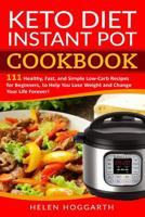 Keto Diet Instant Pot Cookbook: 111 Healthy, Fast, and Simple Low-Carb Recipes for Beginners, to Help You Lose Weight and Change Your Life Forever! Keto Diet, Weight Loss, Easy Recipes, Nutrition Fast 1095613936 Book Cover