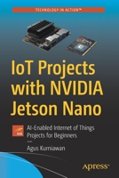 IoT Projects with NVIDIA Jetson Nano : AI-Enabled Internet of Things Projects for Beginners 1484264517 Book Cover