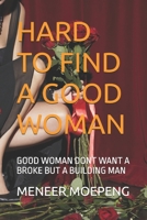 HARD TO FIND A GOOD WOMAN: GOOD WOMAN DONT WANT A BROKE BUT A BUILDING MAN B0H8PSM6HW Book Cover