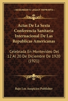 Actas De La Sexta Conferencia Sanitaria Internacional De Las Republicas Americanas: Celebrada En Montevideo Del 12 Al 20 De Diciembre De 1920 (1921) 1161012370 Book Cover