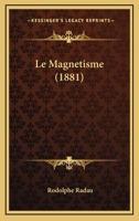 Le Magn�tisme (Classic Reprint) 1534915974 Book Cover