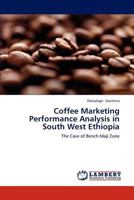 Coffee Marketing Performance Analysis in South West Ethiopia: The Case of Bench Maji Zone 3659226114 Book Cover