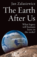 The Earth After Us: What Legacy Will Humans Leave in the Rocks? 0199214980 Book Cover