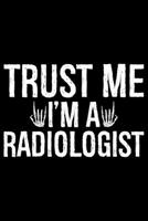 Trust Me I'm A Radiologist: Radiology Technician College Ruled Notebook Journal 6x9in - 120 lined pages Notebook for Radiologist, Radiology Nurse gifts notebook college ruled journal 1702170306 Book Cover