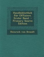 Handbibliothek für Offiziere. Erster Band. - Primary Source Edition 1295617986 Book Cover