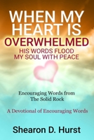 When My Heart Is Overwhelmed: His Words Flood My Soul with Peace 1530332826 Book Cover