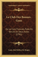 Le Club Des Bonnes-Gens: Ou Le Cure Francais, Folie En Vers Et En Deux Actes (1791) 2329407483 Book Cover