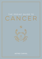 The Zodiac Guide to Cancer: The Ultimate Guide to Understanding Your Star Sign, Unlocking Your Destiny and Decoding the Wisdom of the Stars 1590035445 Book Cover