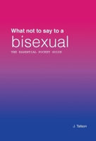What not to say to a bisexual: The essential pocket guide 1739121821 Book Cover