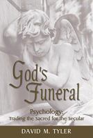 God's Funeral: Psychology: Trading the Sacred for the Secular 1885904819 Book Cover