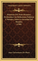 Molestias Del Trato Humano, Declaradas Con Reflexiones Politicas Y Morales, Sobre La Sociedad Del Hombre 1166999092 Book Cover