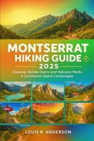 Montserrat Hiking Guide 2025: Discover Hidden Gems and Volcanic Peaks in Caribbean island Landscapes B0FF9XLV3X Book Cover
