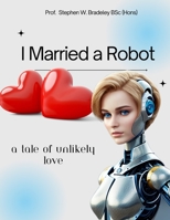 I Married a Robot: A Tale of Unlikely Love B0CCCKKWSX Book Cover