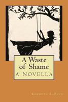 A Waste of Shame: a novella 1492842214 Book Cover