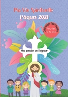 Ma Vie Spirituelle Pâques 2021 - Pour les 6-12 ans - Coloriages Spirituelles - Mes pensées au Seigneur: Livre pour être en communion avec Dieu - des ... de pensées et de prières B08VCYF8QX Book Cover