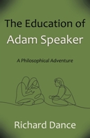 The Education of Adam Speaker: A Philosophical Adventure 1627879773 Book Cover