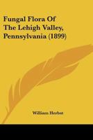 Fungal Flora Of The Lehigh Valley, Pennsylvania 116490082X Book Cover