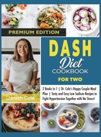 DASH Diet Cookbook For Two: 2 Books in 1 Dr. Cole's Happy Couple Meal Plan Tasty and Easy Low Sodium Recipes to Fight Hypertension Together with No Stress! 1803014946 Book Cover