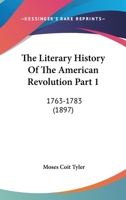 The Literary History Of The American Revolution Part 1: 1763-1783 0548807051 Book Cover