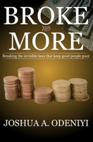 Broke No More: Breaking the invisible laws that keep good people poor B0GZBLKGP6 Book Cover