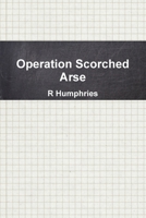 Operation Scorched Arse 0578026716 Book Cover
