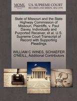 State of Missouri and the State Highway Commission of Missouri, Plaintiffs, v. Paul Davey, Individually and Purported Receiver, et al. U.S. Supreme Court Transcript of Record with Supporting Pleadings 1270427938 Book Cover