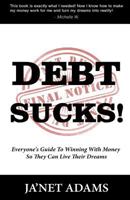 Debt Sucks! Everyone's Guide to Winning with Money So They Can Live Their Dreams 0692632069 Book Cover