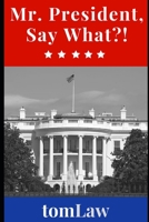 Mr. President, Say What?! 1720134138 Book Cover