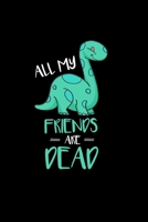 All My Friends Are Dead: Cute All My Friends Are Dead Funny Dinosaur Joke Dino Pun Blank Composition Notebook for Journaling & Writing (120 Lined Pages, 6" x 9") 171113337X Book Cover