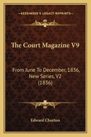 The Court Magazine V9: From June To December, 1836, New Series, V2 1437315054 Book Cover