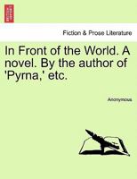 In Front of the World. A novel. By the author of 'Pyrna,' etc. 1241210322 Book Cover