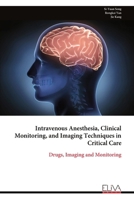 Intravenous Anesthesia, Clinical Monitoring, and Imaging Techniques in Critical Care: Drugs, Imaging and Monitoring 1636486878 Book Cover