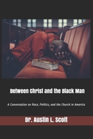 Between Christ and the Black Man: A Conversation on Race, Politics, and the Church in America B08YQFT23V Book Cover