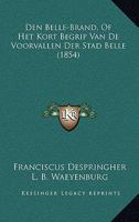 Den Belle-Brand, Of Het Kort Begrip Van De Voorvallen Der Stad Belle (1854) 1160724601 Book Cover