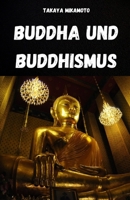 BUDDHA UND BUDDHISMUS. DAS LEBEN UND DENKEN BUDDHAS: DIE SCHLÜSSELKONZEPTE DES BUDDHISMUS IN IHRER EINFACHHEIT UND ESSENZ ANALYSIERT (German Edition) B0FK3C23WH Book Cover