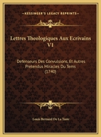 Lettres Theologiques Aux Ecrivains V1: Defenseurs Des Convulsions, Et Autres Pretendus Miracles Du Tems (1740) 1166215180 Book Cover