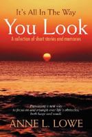 It's All In The Way You Look: A collection of short stories and memories 0595475884 Book Cover