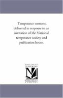 Temperance Sermons, Delivered in Response to an Invitation of the National Temperance Society 1173704582 Book Cover