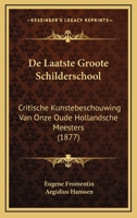 De Laatste Groote Schilderschool: Critische Kunstebeschouwing Van Onze Oude Hollandsche Meesters (1877) 1167576713 Book Cover