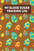 My Blood Sugar Tracking Log: Daily Blood Glucose Log Book (2 Years) - Dinosaur Eggs Dino Theme 169928735X Book Cover