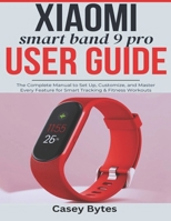 XIAOMI SMART BAND 9 PRO USER GUIDE: The Complete Manual to Set Up, Customize, and Master Every Feature for Smart Tracking & Fitness Workouts B0FZVDMGTG Book Cover