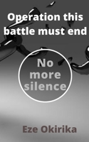 Operation this battle must end: No more silence B0922RYF6R Book Cover