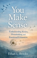You Make Sense: Understanding Anxiety, Overthinking, and Emotional Exhaustion B0GMCP33RX Book Cover