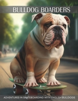 Bulldog Boarders: Adventures in Skateboarding with English Bulldogs B0C5P7Z6P8 Book Cover