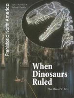 When Dinosaurs Ruled: The Mesozoic Era (Prehistoric North America)
